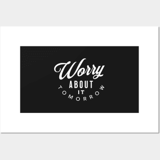 Worry About It Tomorrow Posters and Art